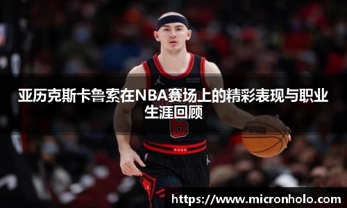 亚历克斯卡鲁索在NBA赛场上的精彩表现与职业生涯回顾