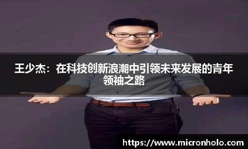 王少杰：在科技创新浪潮中引领未来发展的青年领袖之路